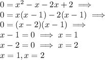 0=x^2-x-2x+2 \implies \\ 0=x(x-1)-2(x-1) \implies \\ 0=(x-2)(x-1) \implies \\ x-1=0\implies x=1\\ x-2=0 \implies x=2 \\ x=1,x=2