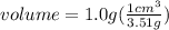 volume=1.0g(\frac{1cm^3}{3.51g})