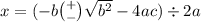 x = ( - b \binom{ + }{ - } \sqrt{b {}^{2} }  - 4ac) \div 2a