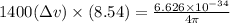 1400(\Delta v) \times (8.54) = \frac{6.626 \times 10^{-34}}{4\pi}