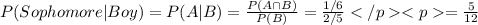P(Sophomore|Boy)=P(A|B)=\frac{P(A \cap B)}{P(B)} =\frac{1/6}{2/5} =\frac{5}{12}