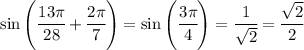 \sin\left(\cfrac{13\pi}{28} + \cfrac{2\pi}{7}\right) = \sin\left(\cfrac{3\pi}{4}  \right) = \cfrac{1}{\sqrt{2}} = \cfrac{\sqrt{2}}{2}