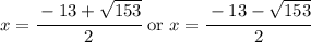 x = \cfrac{-13+\sqrt{153}}{2} \text{  or  } x = \cfrac{-13-\sqrt{153}}{2}