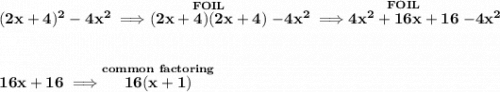 \bf (2x+4)^2-4x^2\implies \stackrel{FOIL}{(2x+4)(2x+4)}-4x^2\implies \stackrel{FOIL}{4x^2+16x+16}-4x^2 \\\\\\ 16x+16\implies \stackrel{common~factoring}{16(x+1)}