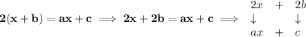 \bf 2(x+b)=ax+c\implies 2x+2b=ax+c \implies  \begin{array}{llll} 2x&+&2b\\ \downarrow &&\downarrow \\ ax&+&c \end{array}
