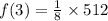 f(3) =  \frac{1}{8}  \times 512