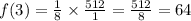 f(3) =  \frac{1}{8}  \times  \frac{512}{1}  =  \frac{512}{8}  = 64