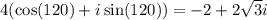 4(\cos(120)+i\sin(120))=-2+2\sqrt{3}i