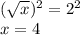 ( \sqrt{x} ) {}^{2} = 2 {}^{2} \\ x = 4