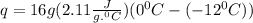 q = 16 g(2.11\frac{J}{g.^{0}C})(0^{0}C - (-12^{0}C))