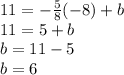 11 = - \frac {5} {8} (- 8) + b\\11 = 5 + b\\b = 11-5\\b = 6