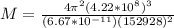 M = \frac{4 \pi^2 (4.22 * 10^8)^3}{(6.67 * 10^{-11})(152928)^2}