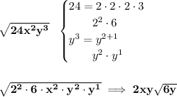\bf \sqrt{24x^2y^3}~~ \begin{cases} 24=2\cdot 2\cdot 2\cdot 3\\ \qquad 2^2\cdot 6\\ y^3=y^{2+1}\\ \qquad y^2\cdot  y^1 \end{cases} \\\\\\ \sqrt{2^2\cdot 6\cdot x^2\cdot y^2\cdot y^1}\implies  2xy\sqrt{6y}