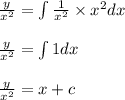 \tfrac{y}{x^{2}}=\int \frac{1}{x^{2}}\times x^{2}dx\\\\\tfrac{y}{x^{2}}=\int 1dx\\\\\tfrac{y}{x^{2}}=x+c