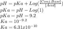 pH=pKa+Log(\frac{[Conj.Base]}{[Acid]})\\pKa=pH-Log(1)\\pKa=pH=9.2\\Ka=10^{-9.2}\\Ka=6.31x10^{-10}