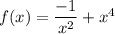 f(x)=\dfrac{-1}{x^2}+x^4
