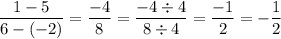\displaystyle \frac{1-5}{6-(-2)}=\frac{-4}{8}=\frac{-4\div4}{8\div4}=\frac{-1}{2}=-\frac{1}{2}