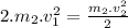 2.m_{2}.v_{1}^{2}=\frac{m_{2}.v_{2}^{2}}{2}