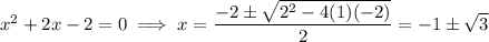 x^2+2x-2=0\implies x=\dfrac{-2\pm\sqrt{2^2-4(1)(-2)}}2=-1\pm\sqrt3