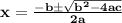 \bold{x=\frac{-b \pm \sqrt{b^2-4ac}}{2a}}