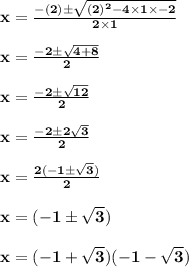 \bold{x=\frac{-(2) \pm \sqrt{(2)^2-4\times 1 \times -2}}{2\times 1}}\\\\\bold{x=\frac{-2 \pm \sqrt{4+8}}{2}}\\\\\bold{x=\frac{-2 \pm \sqrt{12}}{2}}\\\\\bold{x=\frac{-2 \pm 2\sqrt{3}}{2}}\\\\\bold{x=\frac{2(-1 \pm \sqrt{3})}{2}}\\\\\bold{x=(-1 \pm \sqrt{3})}\\\\\bold{x=(-1 + \sqrt{3}) (-1 -\sqrt{3})}\\\\