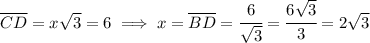\overline{CD} = x\sqrt{3} = 6 \implies x = \overline{BD} = \cfrac{6}{\sqrt{3}} = \cfrac{6\sqrt{3}}{3} = 2\sqrt{3}