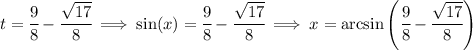 t = \cfrac{9}{8} - \cfrac{\sqrt{17}}{8} \implies \sin(x) = \cfrac{9}{8} - \cfrac{\sqrt{17}}{8} \implies x = \arcsin\left(\cfrac{9}{8} - \cfrac{\sqrt{17}}{8}\right)