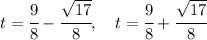 t = \cfrac{9}{8} - \cfrac{\sqrt{17}}{8},\quad t = \cfrac{9}{8} + \cfrac{\sqrt{17}}{8}