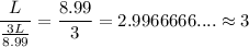 \dfrac{L}{\frac{3L}{8.99}} =\dfrac{8.99}{3}=2.9966666....\approx 3