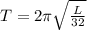 T = 2 \pi \sqrt{\frac{L}{32} }