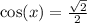\cos(x)=\frac{\sqrt{2}}{2}