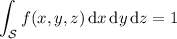 \displaystyle\int_{\mathcal S}f(x,y,z)\,\mathrm dx\,\mathrm dy\,\mathrm dz=1