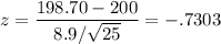 z = \dfrac{198.70 - 200}{ 8.9/\sqrt{25} } = - .7303