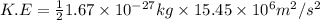 K.E =\frac{1}{2}1.67\times 10^{-27}kg\times 15.45\times 10^6 m^2/s^2