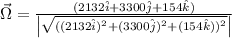 \vec{\Omega}=\frac{(2132\hat{i}+3300\hat{j}+154\hat{k})}{\left |\sqrt{((2132\hat{i})^2+(3300\hat{j})^2+(154\hat{k}))^2} \right |}