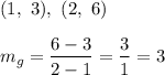 (1,\ 3),\ (2,\ 6)\\\\m_g=\dfrac{6-3}{2-1}=\dfrac{3}{1}=3