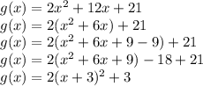 g(x)=2x^2+12x+21 \\ g(x)=2(x^2+6x)+21 \\ g(x)=2(x^2+6x+9-9)+21 \\ g(x)=2(x^2+6x+9)-18+21 \\ g(x)=2(x+3)^2+3