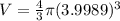 V=\frac{4}{3} \pi (3.9989)^3