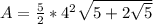 A=\frac{5}{2}*4^2\sqrt{5+2\sqrt{5}}
