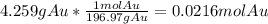 4.259 g Au * \frac{1 mol Au}{196.97 g Au} = 0.0216 mol Au