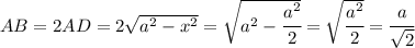 AB = 2AD = 2\sqrt{a^2-x^2} = \sqrt{a^2 - \cfrac{a^2}{2}} = \sqrt{\cfrac{a^2}{2}} = \cfrac{a}{\sqrt{2}}