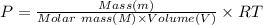 P=\frac{Mass(m)}{Molar\ mass (M)\times Volume(V)}\times RT