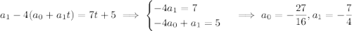 a_1-4(a_0+a_1t)=7t+5\implies\begin{cases}-4a_1=7\\-4a_0+a_1=5\end{cases}\implies a_0=-\dfrac{27}{16},a_1=-\dfrac74