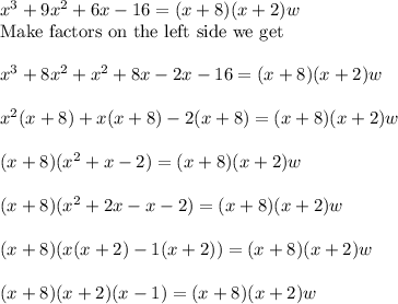 x^3+9x^2+6x-16=(x+8)(x+2)w\\ \text{Make factors on the left side we get}\\ \\ x^3+8x^2+x^2+8x-2x-16=(x+8)(x+2)w\\ \\ x^2(x+8)+x(x+8)-2(x+8)=(x+8)(x+2)w\\ \\ (x+8)(x^2+x-2)=(x+8)(x+2)w\\ \\ (x+8)(x^2+2x-x-2)=(x+8)(x+2)w\\ \\ (x+8)(x(x+2)-1(x+2))=(x+8)(x+2)w\\ \\ (x+8)(x+2)(x-1)=(x+8)(x+2)w\\