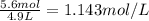 \frac{5.6 mol}{4.9 L} = 1.143 mol/L