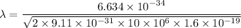 \lambda =\dfrac{6.634\times10^{-34}}{\sqrt{2\times9.11\times10^{-31}\times10\times10^{6}\times1.6\times10^{-19}}}