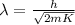 \lambda  = \frac{h}{\sqrt{2 m K}}