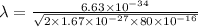 \lambda  = \frac{6.63 \times  10^{-34}}{\sqrt{2 \times 1.67\times 10^{-27}\times 80\times 10^{-16}}}