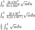 \int_0^1 \frac{2t+9t^3}{8t+36t^3} \sqrt{u}  du \\  \\ \int_0^1 \frac{2t+9t^3}{4(2t+9t^3)} \sqrt{u}  du \\  \\  \frac{1}{4} \int_0^1 \sqrt{u}  du