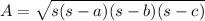 A = \sqrt{s(s-a)(s-b)(s-c)}